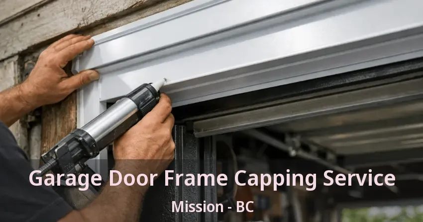 Garage Door Frame Capping Service Mission - BC Garage Door Frame Capping Service Mission - BC